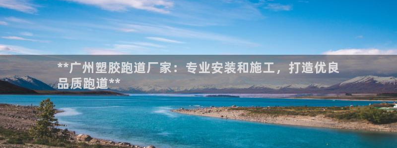K66凯时国际平台官网：**广州塑胶跑道厂家：专业安装和施工，打造优良
品质跑道**