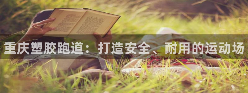 尊龙软件下载：重庆塑胶跑道：打造安全、耐用的运动场